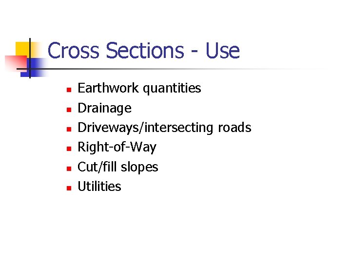 Cross Sections - Use n n n Earthwork quantities Drainage Driveways/intersecting roads Right-of-Way Cut/fill