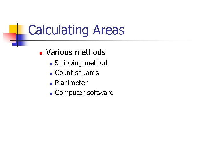 Calculating Areas n Various methods n n Stripping method Count squares Planimeter Computer software