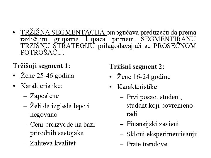 • TRŽIŠNA SEGMENTACIJA omogućava preduzeću da prema različitim grupama kupaca primeni SEGMENTIRANU TRŽIŠNU • TRŽIŠNA SEGMENTACIJA omogućava preduzeću da prema različitim grupama kupaca primeni SEGMENTIRANU TRŽIŠNU