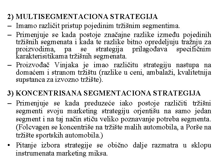 2) MULTISEGMENTACIONA STRATEGIJA – Imamo različit pristup pojedinim tržišnim segmentima. – Primenjuje se kada