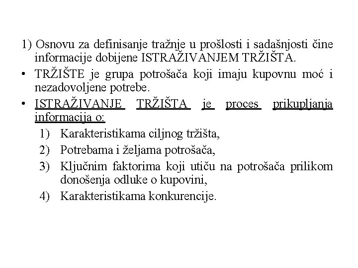 1) Osnovu za definisanje tražnje u prošlosti i sadašnjosti čine informacije dobijene ISTRAŽIVANJEM TRŽIŠTA. 1) Osnovu za definisanje tražnje u prošlosti i sadašnjosti čine informacije dobijene ISTRAŽIVANJEM TRŽIŠTA.