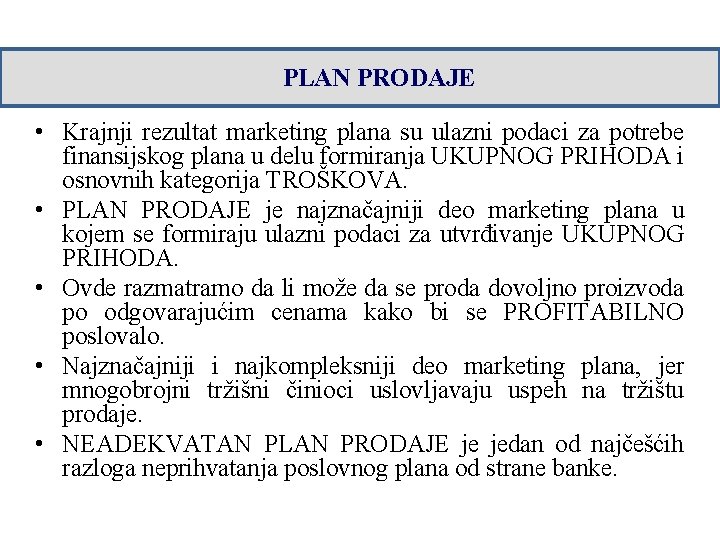 PLAN PRODAJE • Krajnji rezultat marketing plana su ulazni podaci za potrebe finansijskog plana PLAN PRODAJE • Krajnji rezultat marketing plana su ulazni podaci za potrebe finansijskog plana