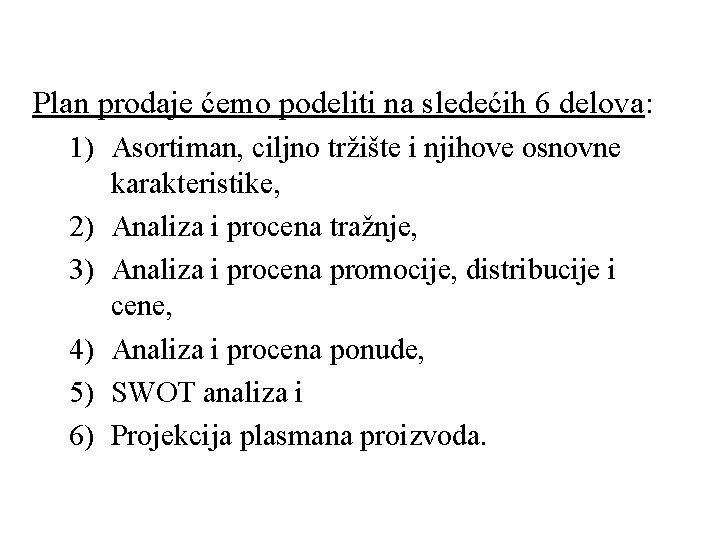 Plan prodaje ćemo podeliti na sledećih 6 delova: 1) Asortiman, ciljno tržište i njihove Plan prodaje ćemo podeliti na sledećih 6 delova: 1) Asortiman, ciljno tržište i njihove