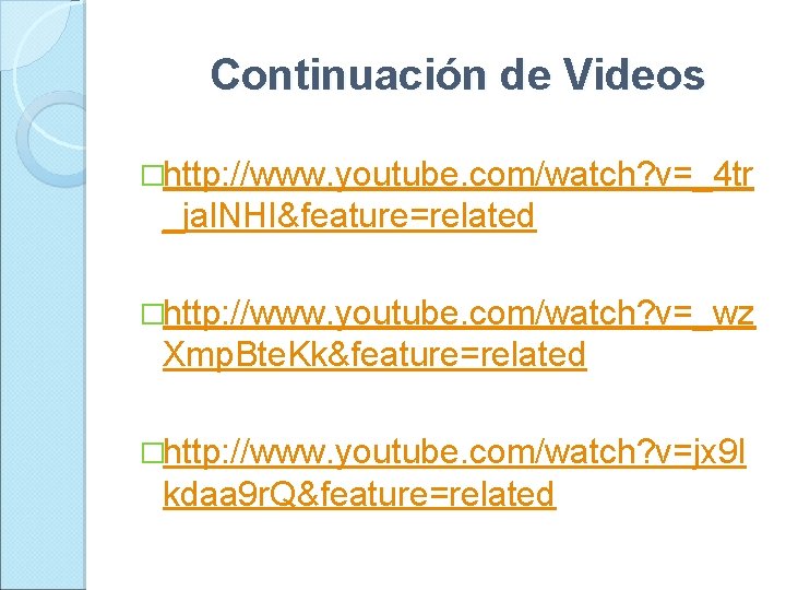 Continuación de Videos �http: //www. youtube. com/watch? v=_4 tr _jal. NHI&feature=related �http: //www. youtube.