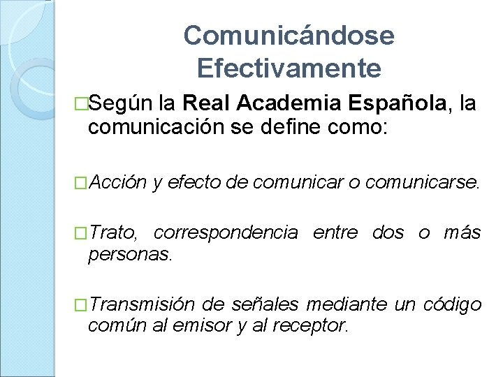 Comunicándose Efectivamente �Según la Real Academia Española, la comunicación se define como: �Acción y