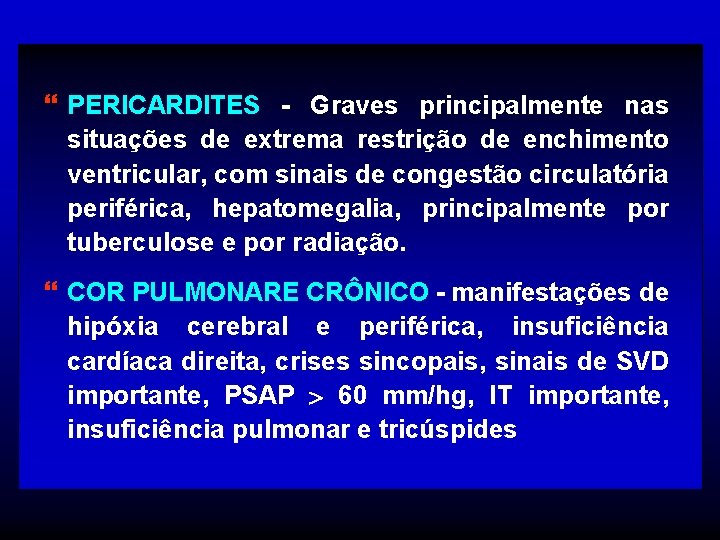 } PERICARDITES - Graves principalmente nas situações de extrema restrição de enchimento ventricular, com