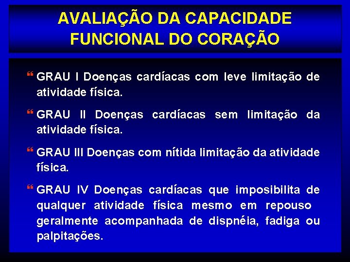 AVALIAÇÃO DA CAPACIDADE FUNCIONAL DO CORAÇÃO } GRAU I Doenças cardíacas com leve limitação