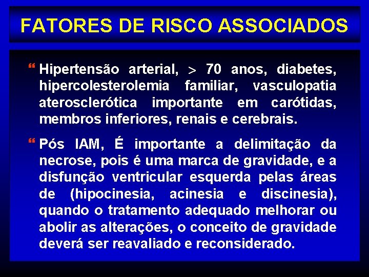 FATORES DE RISCO ASSOCIADOS } Hipertensão arterial, 70 anos, diabetes, hipercolesterolemia familiar, vasculopatia aterosclerótica