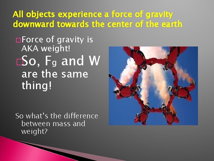 All objects experience a force of gravity downward towards the center of the earth