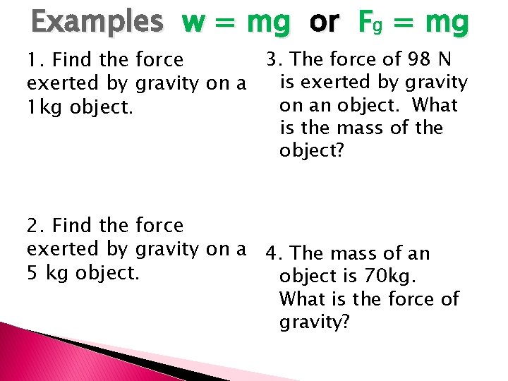 Examples w = mg or Fg = mg 3. The force of 98 N