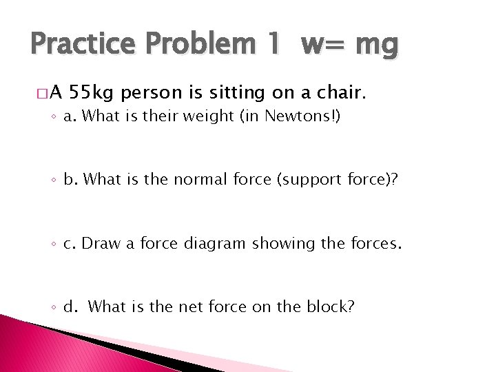 Practice Problem 1 w= mg �A 55 kg person is sitting on a chair.