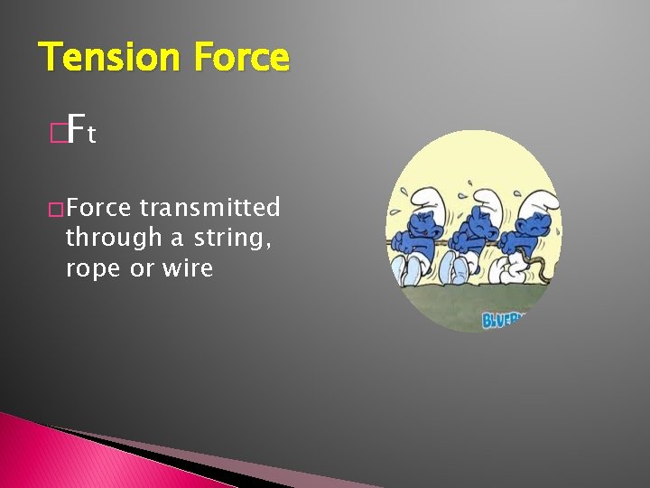 Tension Force �Ft � Force transmitted through a string, rope or wire 