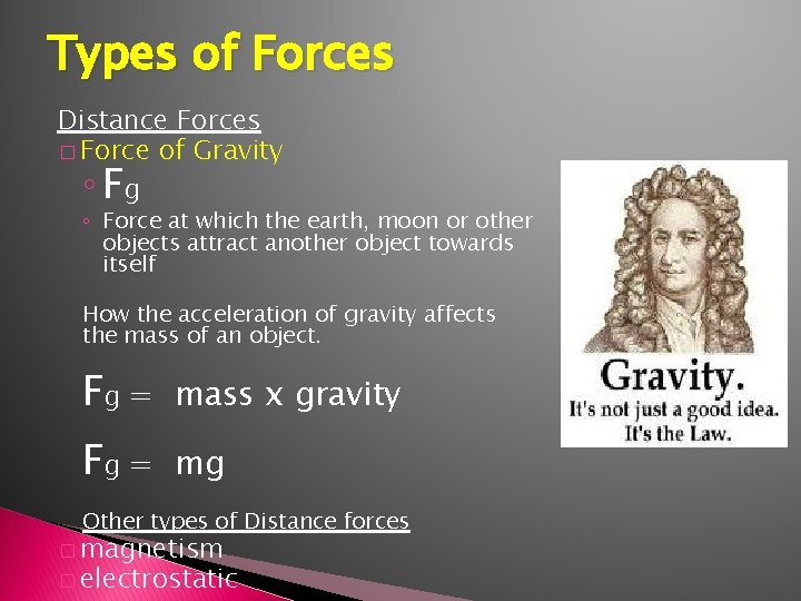 Types of Forces Distance Forces � Force of Gravity ◦ Fg ◦ Force at