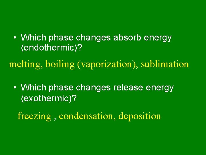  • Which phase changes absorb energy (endothermic)? melting, boiling (vaporization), sublimation • Which