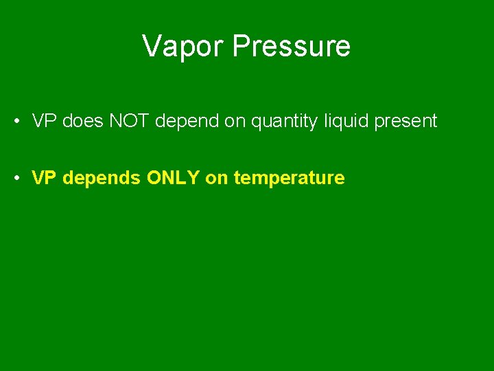 Vapor Pressure • VP does NOT depend on quantity liquid present • VP depends