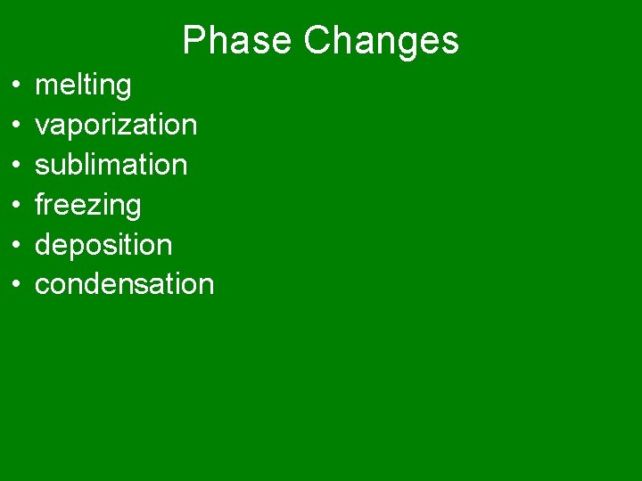 Phase Changes • • • melting vaporization sublimation freezing deposition condensation 