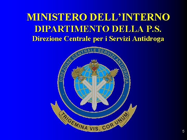 MINISTERO DELL’INTERNO DIPARTIMENTO DELLA P. S. Direzione Centrale per i Servizi Antidroga 5 