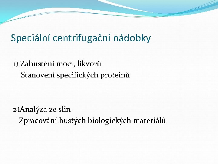 Speciální centrifugační nádobky 1) Zahuštění močí, likvorů Stanovení specifických proteinů 2)Analýza ze slin Zpracování