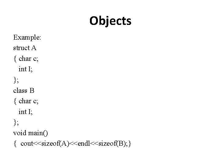 Objects Example: struct A { char c; int I; }; class B { char Objects Example: struct A { char c; int I; }; class B { char