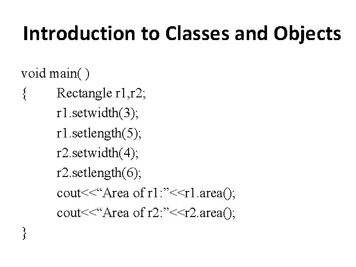 Introduction to Classes and Objects void main( ) { Rectangle r 1, r 2; Introduction to Classes and Objects void main( ) { Rectangle r 1, r 2;