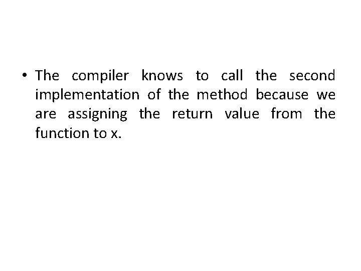 • The compiler knows to call the second implementation of the method because • The compiler knows to call the second implementation of the method because