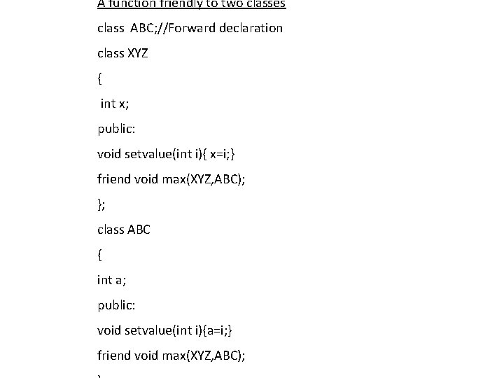 A function friendly to two classes class ABC; //Forward declaration class XYZ { int A function friendly to two classes class ABC; //Forward declaration class XYZ { int