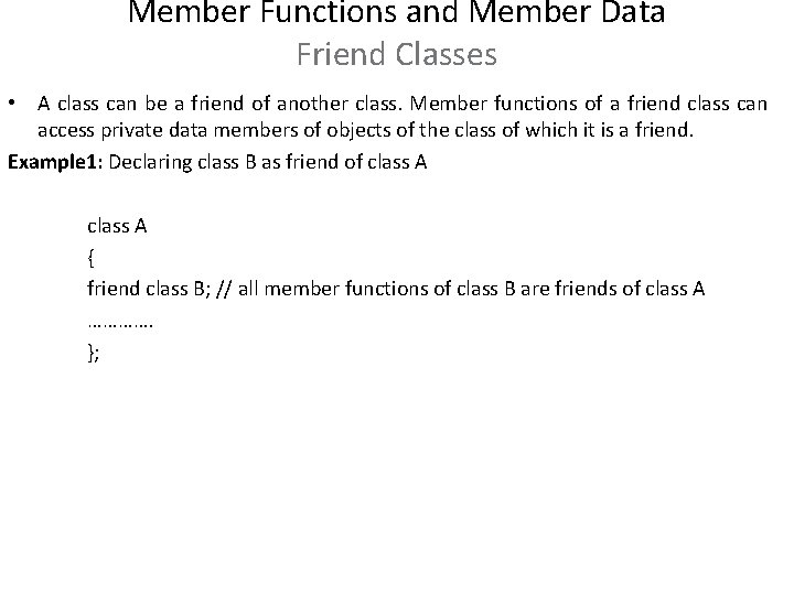 Member Functions and Member Data Friend Classes • A class can be a friend Member Functions and Member Data Friend Classes • A class can be a friend