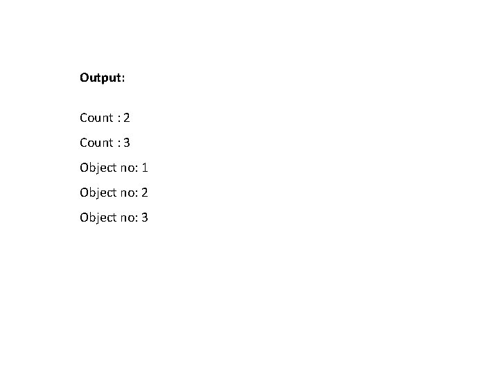 Output: Count : 2 Count : 3 Object no: 1 Object no: 2 Object Output: Count : 2 Count : 3 Object no: 1 Object no: 2 Object