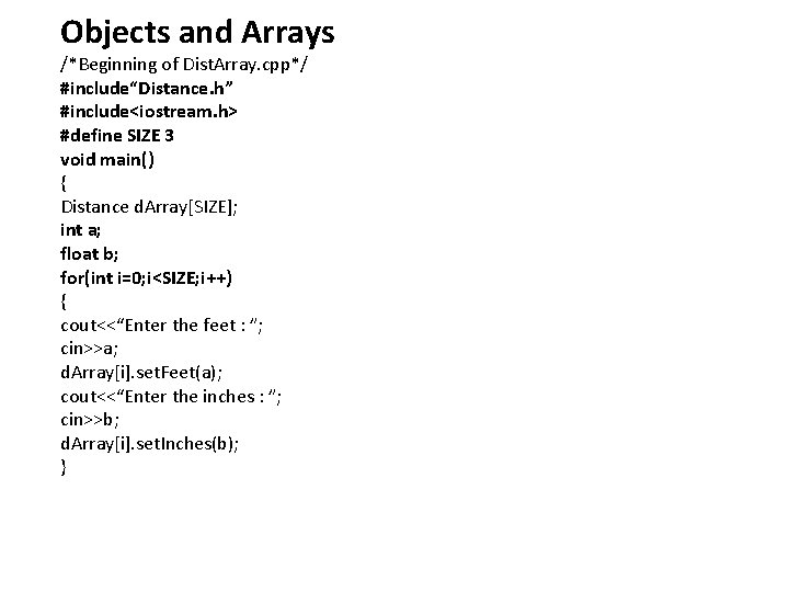 Objects and Arrays /*Beginning of Dist. Array. cpp*/ #include“Distance. h” #include<iostream. h> #define SIZE Objects and Arrays /*Beginning of Dist. Array. cpp*/ #include“Distance. h” #include<iostream. h> #define SIZE
