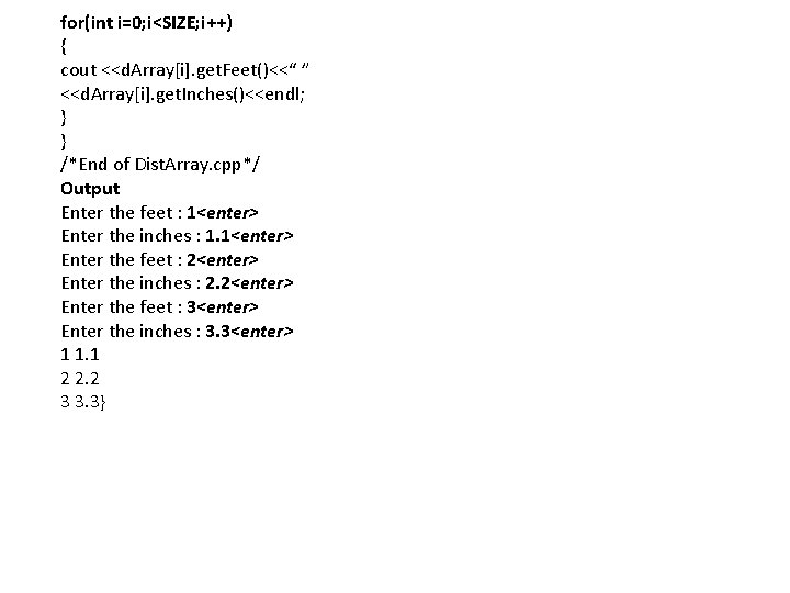 for(int i=0; i<SIZE; i++) { cout <<d. Array[i]. get. Feet()<<“ ” <<d. Array[i]. get.
