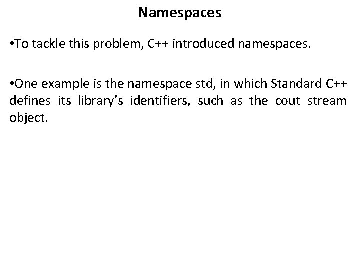 Namespaces • To tackle this problem, C++ introduced namespaces. • One example is the Namespaces • To tackle this problem, C++ introduced namespaces. • One example is the