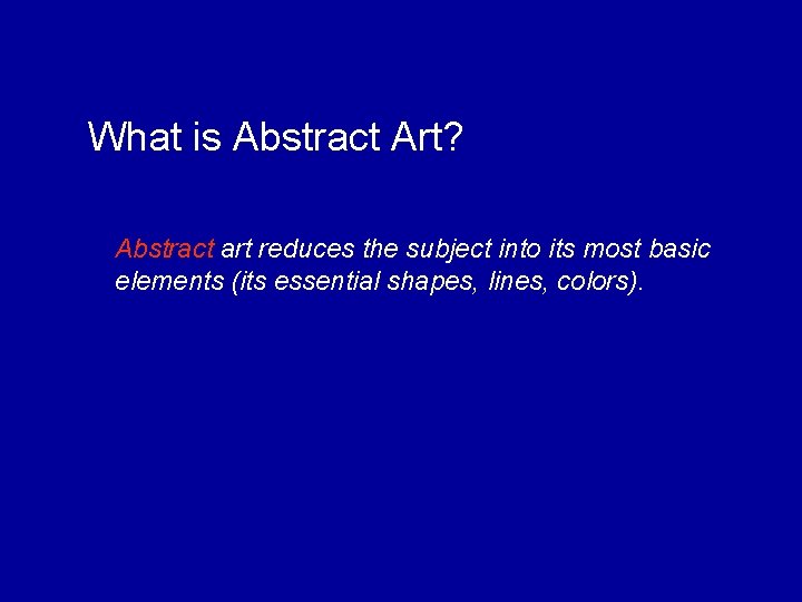 What is Abstract Art? Abstract art reduces the subject into its most basic elements