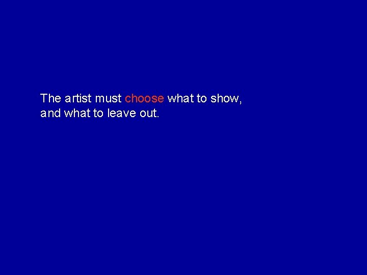 The artist must choose what to show, and what to leave out. 