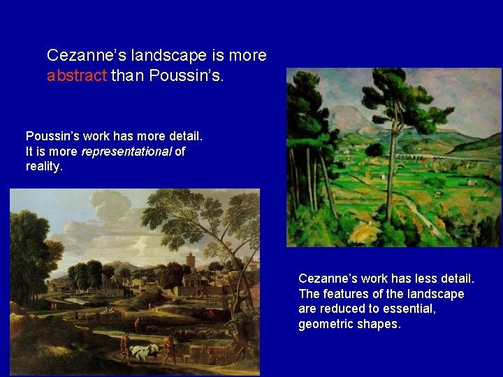 Cezanne’s landscape is more abstract than Poussin’s work has more detail. It is more