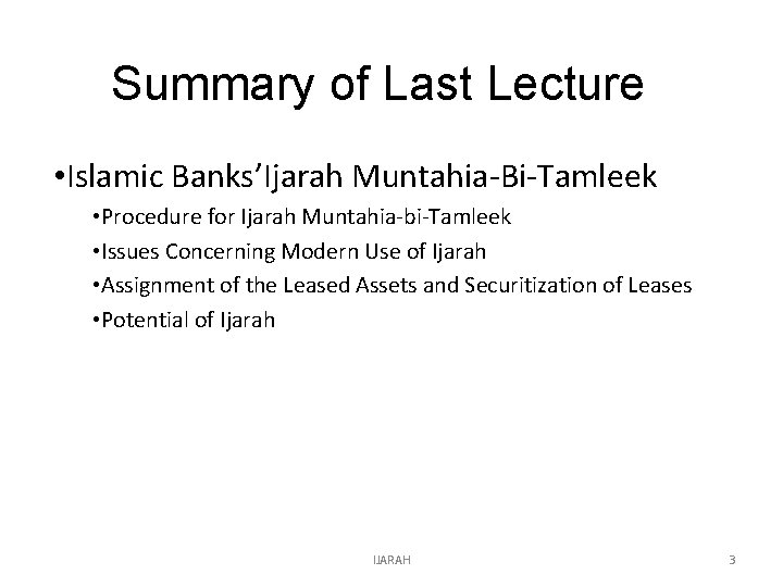 Summary of Last Lecture • Islamic Banks’Ijarah Muntahia-Bi-Tamleek • Procedure for Ijarah Muntahia-bi-Tamleek •