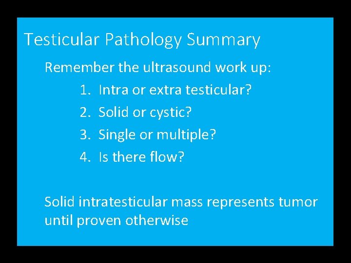 Testicular Pathology Summary Remember the ultrasound work up: 1. Intra or extra testicular? 2.