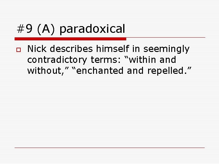 #9 (A) paradoxical o Nick describes himself in seemingly contradictory terms: “within and without,