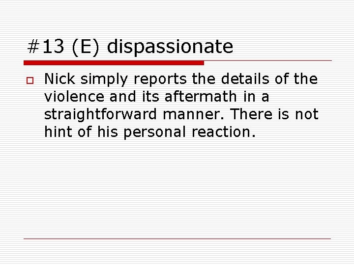 #13 (E) dispassionate o Nick simply reports the details of the violence and its