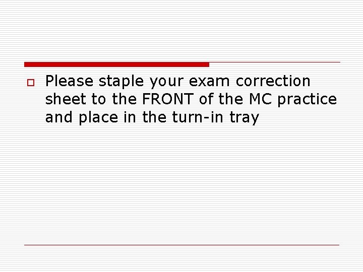 o Please staple your exam correction sheet to the FRONT of the MC practice