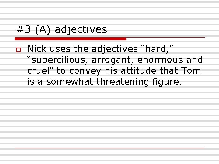 #3 (A) adjectives o Nick uses the adjectives “hard, ” “supercilious, arrogant, enormous and