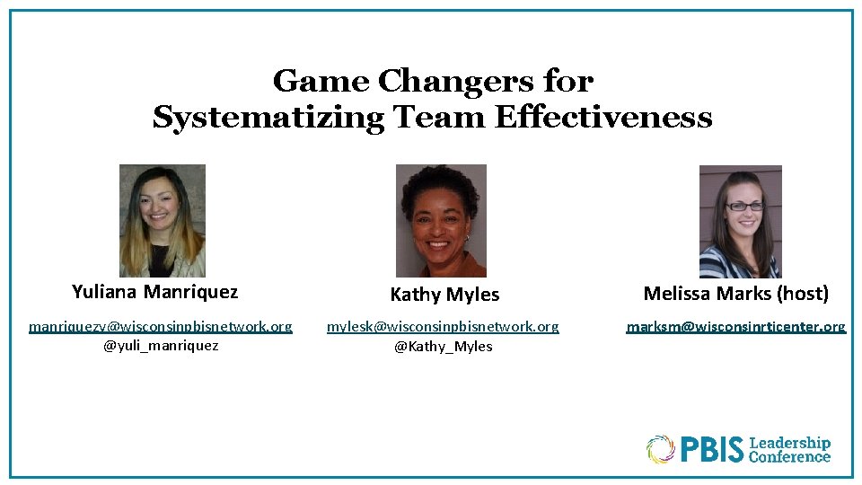 Game Changers for Systematizing Team Effectiveness Yuliana Manriquez manriquezy@wisconsinpbisnetwork. org @yuli_manriquez Kathy Myles Melissa