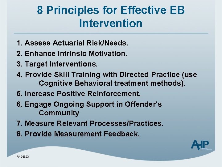 8 Principles for Effective EB Intervention 1. Assess Actuarial Risk/Needs. 2. Enhance Intrinsic Motivation.