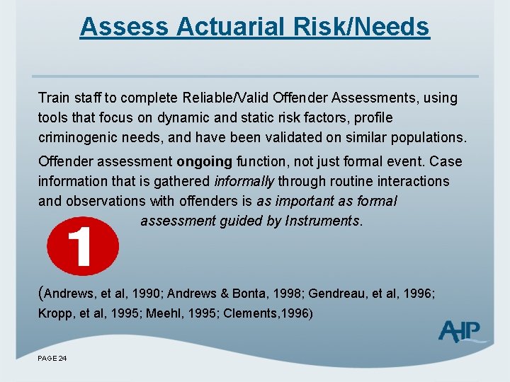 Assess Actuarial Risk/Needs Train staff to complete Reliable/Valid Offender Assessments, using tools that focus