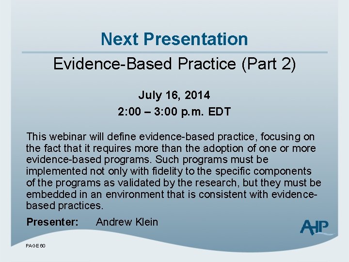 Next Presentation Evidence-Based Practice (Part 2) July 16, 2014 2: 00 – 3: 00