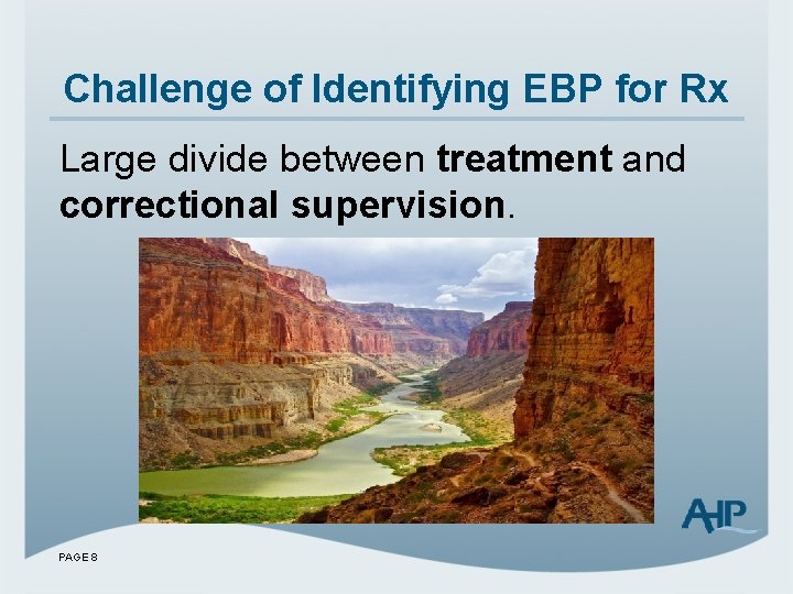 Challenge of Identifying EBP for Rx Large divide between treatment and correctional supervision. PAGE