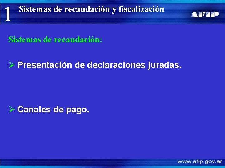 1 Sistemas de recaudación y fiscalización Sistemas de recaudación: Ø Presentación de declaraciones juradas.