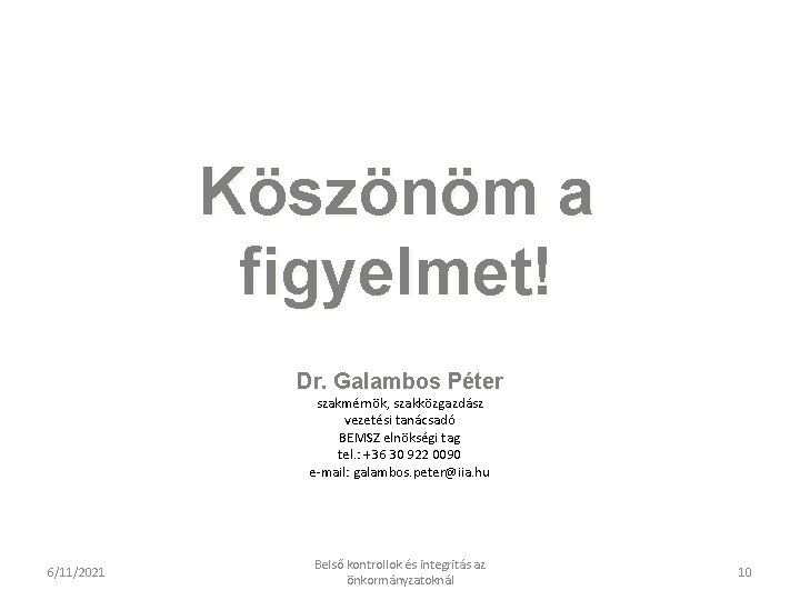 Köszönöm a figyelmet! Dr. Galambos Péter szakmérnök, szakközgazdász vezetési tanácsadó BEMSZ elnökségi tag tel. Köszönöm a figyelmet! Dr. Galambos Péter szakmérnök, szakközgazdász vezetési tanácsadó BEMSZ elnökségi tag tel.