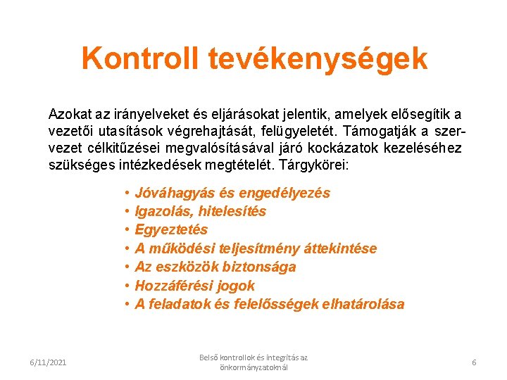 Kontroll tevékenységek Azokat az irányelveket és eljárásokat jelentik, amelyek elősegítik a vezetői utasítások végrehajtását, Kontroll tevékenységek Azokat az irányelveket és eljárásokat jelentik, amelyek elősegítik a vezetői utasítások végrehajtását,