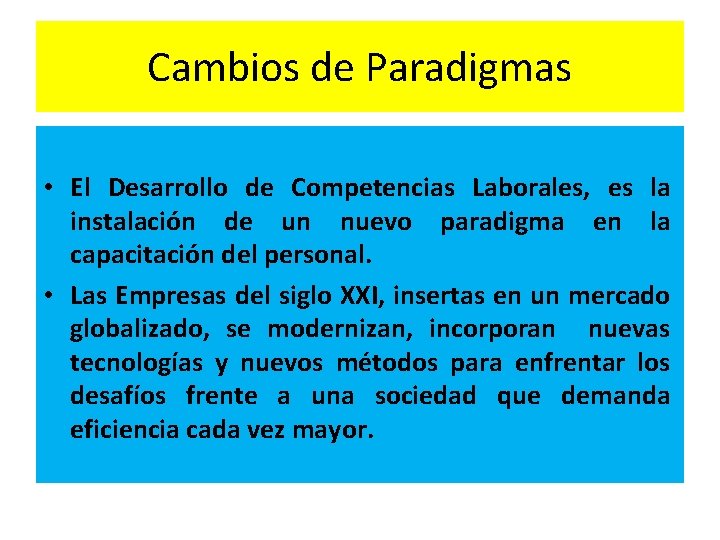 Cambios de Paradigmas • El Desarrollo de Competencias Laborales, es la instalación de un