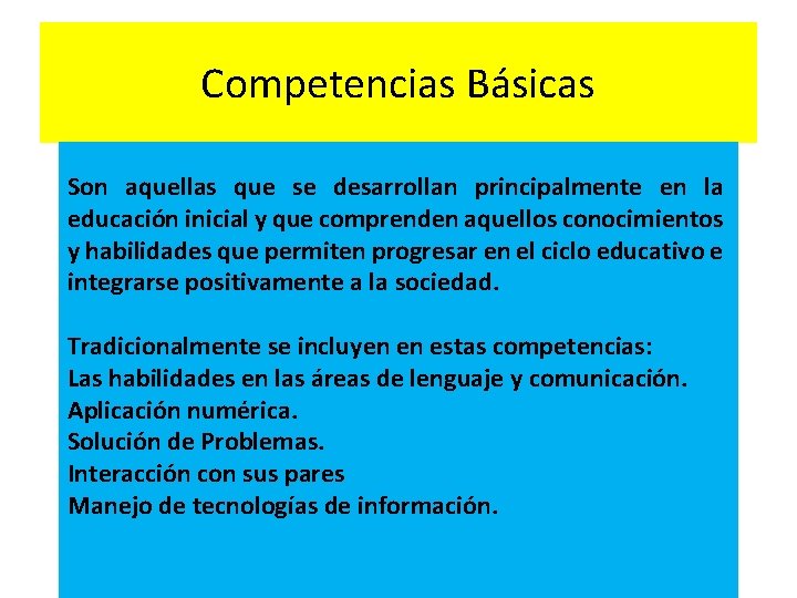 Competencias Básicas Son aquellas que se desarrollan principalmente en la educación inicial y que